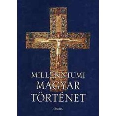 Millenniumi magyar t&ouml;rt&eacute;net - MAGYARORSZ&Aacute;G T&Ouml;RT&Eacute;NETE A HONFOGLAL&Aacute;ST&Oacute;L NAPJAINKIG - T&oacute;th Istv&aacute;n Gy&ouml;rgy