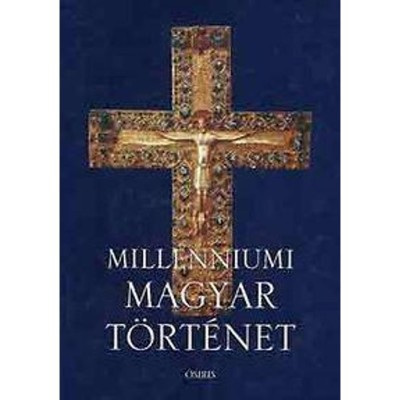 Millenniumi magyar t&amp;ouml;rt&amp;eacute;net - MAGYARORSZ&amp;Aacute;G T&amp;Ouml;RT&amp;Eacute;NETE A HONFOGLAL&amp;Aacute;ST&amp;Oacute;L NAPJAINKIG - T&amp;oacute;th Istv&amp;aacute;n Gy&amp;ouml;rgy foto