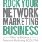 Rock Your Network Marketing Business: How to Become a Network Marketing Rock Star
