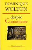 AS - DOMINIQUE WOLTON - DESPRE COMUNICARE