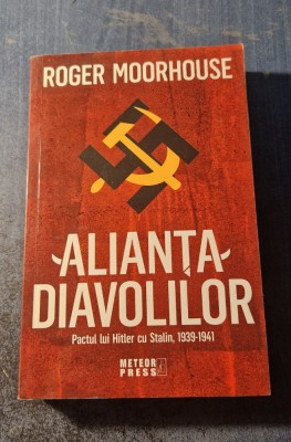 Alianta diavolului pactul lui Hitler cu Stalin 1939 1941 Roger Moorhouse foto