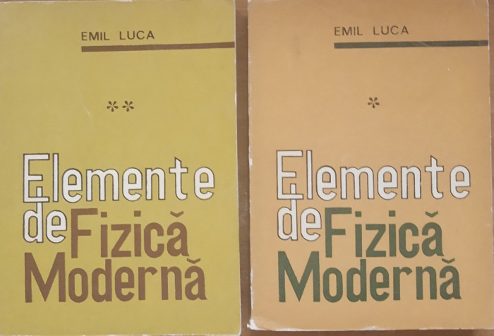 EMIL LUCA, ELEMENTE DE FIZICA MODERNA: 2 VOL