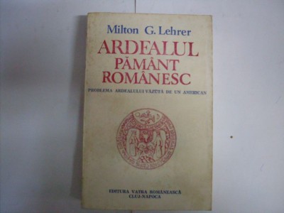 Ardealul Pamant Romanesc Problema Ardealului Vazuta De Un Ame - Milton G. Lehrer , 20515 foto