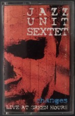 CASETA AUDIO ORIGINALA: JAZZ UNIT SEXTET - CHANGES: LIVE AT GREEN HOURS (TEMPO MUSIC 1998) [LUCIAN BAN/EDDIE NEUMANN/VLAICU GOLCEA/ADRIAN STEFANESCU+)