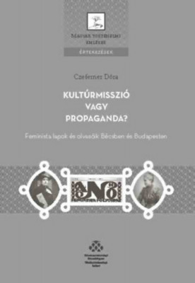 Kult&amp;uacute;rmisszi&amp;oacute; vagy propaganda? - Feminista lapok &amp;eacute;s olvas&amp;oacute;ik B&amp;eacute;csben &amp;eacute;s Budapesten - Czeferner D&amp;oacute;ra foto