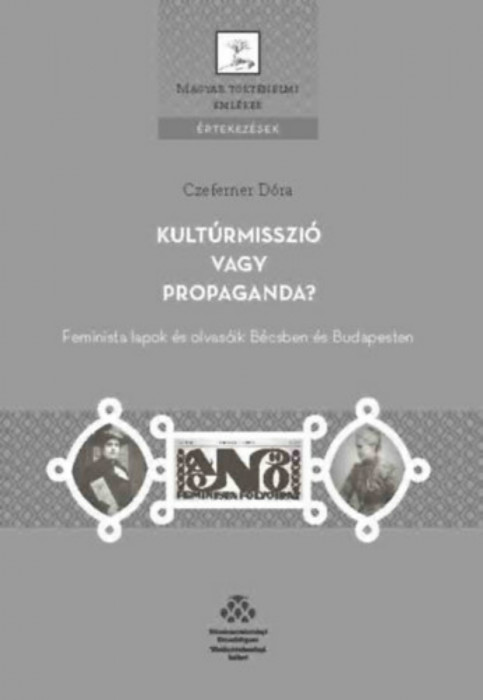 Kult&uacute;rmisszi&oacute; vagy propaganda? - Feminista lapok &eacute;s olvas&oacute;ik B&eacute;csben &eacute;s Budapesten - Czeferner D&oacute;ra