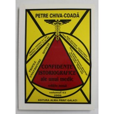 CONFIDENTE ISTORIOGRAFICE ALE UNUI MEDIC , EDITIE NOUA de PETRE CHIVA - COADA , VOLUMUL 62 , 2005, DEDICATIE *