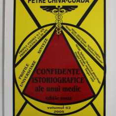 CONFIDENTE ISTORIOGRAFICE ALE UNUI MEDIC , EDITIE NOUA de PETRE CHIVA - COADA , VOLUMUL 62 , 2005, DEDICATIE *
