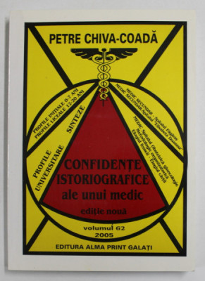 CONFIDENTE ISTORIOGRAFICE ALE UNUI MEDIC , EDITIE NOUA de PETRE CHIVA - COADA , VOLUMUL 62 , 2005, DEDICATIE * foto