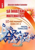 Sa invatam matematica fara profesor. Clasa a XI-a. Profil tehnologic/Gheorghe Adalbert Schneider