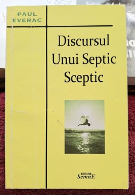 Discursul unui septic sceptic ( rara ) - Paul Everac Dedicatie, data si semnatura autorului foto