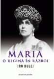 Cumpara ieftin Maria, o Regina in Razboi | Ion Bulei, 2019, Litera