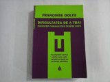 DIFICULTATEA DE A TRAI * POVESTIRI PSIHANALITICE DESPRE COPII - FRANCOISE DOLTO