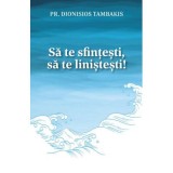 Sa te sfintesti, sa te linistesti! - Pr. Dionisios Tambakis