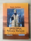 Radu Șerban - Episcopul Policarp Morușca - 140 de ani de la naștere (biografie) (&icirc;nt&acirc;iul episcop al BOR din Statele Unite...)