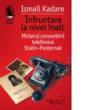 Infruntare la nivel inalt. Misterul convorbirii telefonice Stalin-Pasterna - Ismail Kadare, Marius Dobrescu