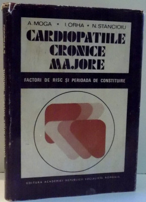 CARDIOPATIILE CRONICE MAJORE, FACTORI DE RISC SI PERIOADA DE CONSTITUIRE de A. MOGA, I. ORHA, N. STANCIOIU , 1974 foto