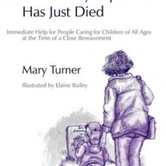 Someone Very Important Has Just Died: Immediate Help for People Caring for Children of All Ages at the Time of a Close Bereavement