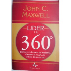 Lider la 360 de grade. Dezvolta-ti puterea de influenta orinde te-ai afla in cadrul organizatiei &ndash; John C. Maxwell