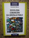 SOCIOLOGIA COMUNICARII SI A SPATIULUI PUBLIC de CAMELIA BECIU , 2011
