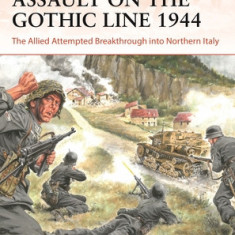 Assault on the Gothic Line 1944: The Allied Attempted Breakthrough Into Northern Italy