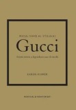 Gucci. Scurta istorie a legendarei case de moda. Seria Micul ghid al stilului/Karen Homer