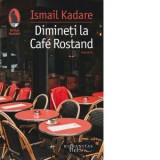 Dimineti la Cafe Rostand. Motive pariziene - Ismail Kadare, Marius Dobrescu