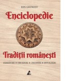 Enciclopedie - Traditii romanesti. Sarbatori, obiceiuri, credinte, mitologie - Ion Ghinoiu