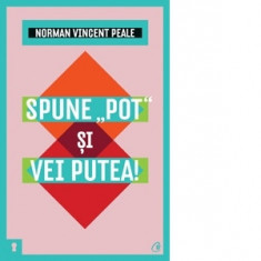 Spune pot si vei putea! Editia a III-a - Norman Vincent Peale