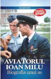 Aviatorul Ioan Milu. Biografia unui as - Alexandru Arma