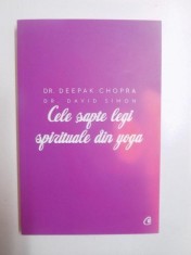 CELE SAPTE LEGI SPIRITUALE DIN YOGA , GHID PRACTIC PENTRU VINDECAREA TRUPULUI A MINTII SI A SPIRITULUI de DEEPAK CHOPRA , DAVID SIMON , 2012 foto