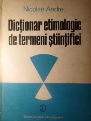 DICTIONAR ETIMOLOGIC DE TERMENI STIINTIFICI-NICOLAE ANDREI foto