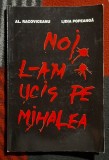 Noi l-am ucis pe Mihalea - Al. Racoviceanu si L. Popeanga Contine dedicatie, data si semnaturile celor doi autori
