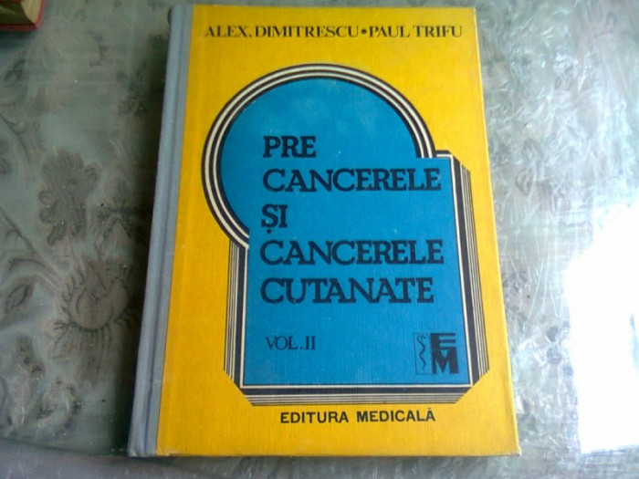 PRE CANCERELE SI CANCERELE CUTANATE - ALEX. DIMITRESCU VOL.II