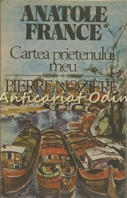 Cartea Prietenului Meu. Pierre Noziere - Anatole France foto