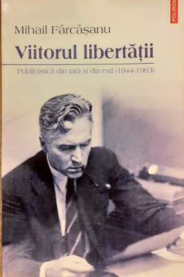 Viitorul libertatii Publicistica din tara si din exil (1944-1963) foto