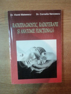 RADIODIAGNOSTIC , RADIOTERAPIE SI ANATOMIE FUNCTIONALA de VIOREL MATEESCU , CORNELIA NENCESCU , Bucuresti 1996 foto