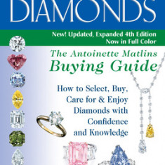 Diamonds: The Antoinette Matlins Buying Guide How to Select, Buy, Care for & Enjoy Diamonds with Confidence and Knowledge