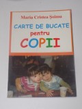 CARTE DE BUCATE PENTRU COPII de MARIA CRISTEA SOIMU , EDITURA CARTEX , 2008