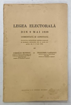 LEGEA ELECTORALA DIN 9 MAI 1939 , COMENTATA SI ADNOTATA de CORNELIU RUDESCU si DRAGOMIR VASILESCU , 1939 foto