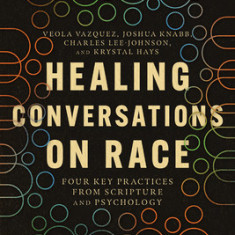Healing Conversations on Race: Four Key Practices from Scripture and Psychology