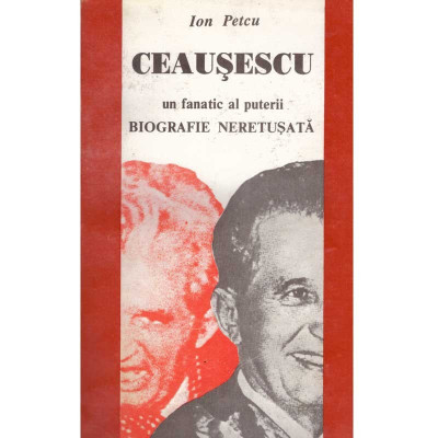 Ion Petcu - Ceausescu - un fanatic al puterii. Biografie neretusata - 106839 foto