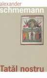 Cumpara ieftin Tatăl nostru - Paperback brosat - Alexander Schmemann - Sophia