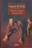 Raport asupra singuratatii - Augustin Buzura - Roman - Editura necunoscuta - Stare buna