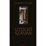 Utols&oacute; szavak - Egy cs&iacute;ki sz&eacute;kely ember hal&aacute;lk&eacute;pe - T&aacute;nczos Vilmos