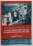 CULISELE PROPAGANDANDEI POLITICE IN ROMANIA SOCIALISTA ( 1965 - 1973) , editor CRISTINA PREUTU , 2021