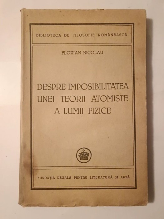 Florian Nicolau - Despre imposibilitatea unei teorii atomiste a lumii fizice (1947) (puțin uzată)
