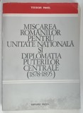 MISCAREA ROMANILOR PENTRU UNITATE NATIONALA SI DIPLOMATIA PUTERILE CENTRALE , 1878 - 1895 de TEODOR PAVEL , 1979