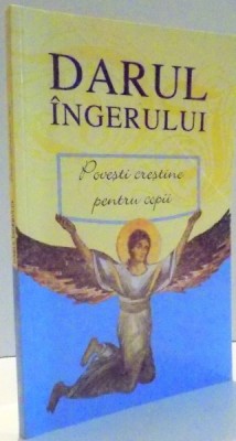 DARUL INGERULUI - POVESTI CRESTINE PENTRU COPII , 2007 foto