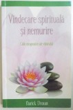 VINDECARE SPIRITUALA SI NEMURIRE, CAILE TERAPEUTICE ALE VIITORULUI de PATRICK DROUOT, 2009 *PREZINTA SUBLINIERI IN TEXT